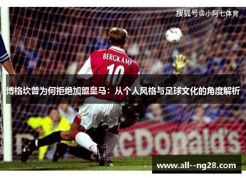 博格坎普为何拒绝加盟皇马：从个人风格与足球文化的角度解析