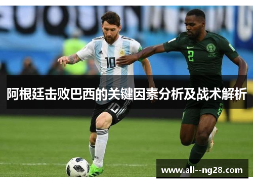 阿根廷击败巴西的关键因素分析及战术解析 阿根廷击败巴西的关键因素分析及战术解析