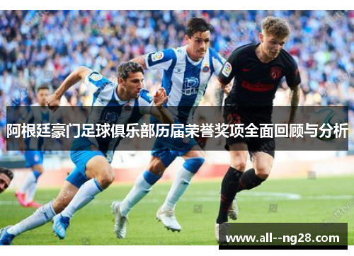 阿根廷豪门足球俱乐部历届荣誉奖项全面回顾与分析 阿根廷豪门足球俱乐部历届荣誉奖项全面回顾与分析