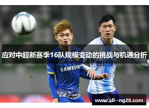应对中超新赛季16队规模变动的挑战与机遇分析