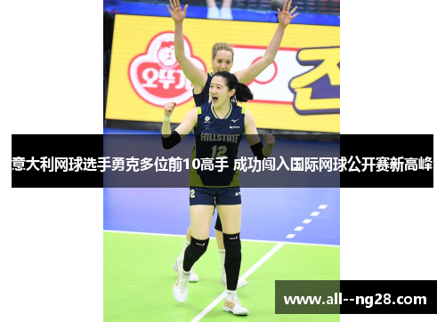 意大利网球选手勇克多位前10高手 成功闯入国际网球公开赛新高峰