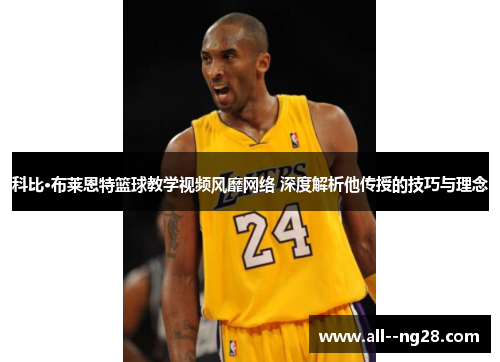 科比·布莱恩特篮球教学视频风靡网络 深度解析他传授的技巧与理念