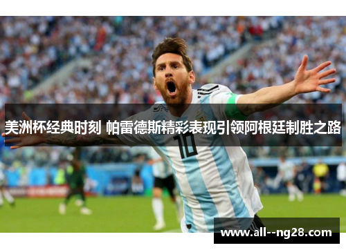 美洲杯经典时刻 帕雷德斯精彩表现引领阿根廷制胜之路 美洲杯经典时刻 帕雷德斯精彩表现引领阿根廷制胜之路