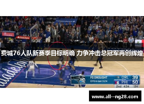 费城76人队新赛季目标明确 力争冲击总冠军再创辉煌