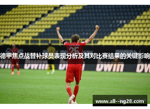 德甲焦点战替补球员表现分析及其对比赛结果的关键影响